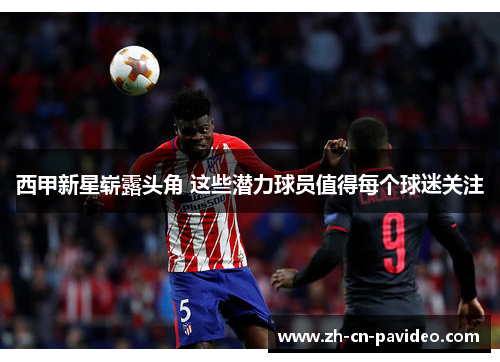 西甲新星崭露头角 这些潜力球员值得每个球迷关注