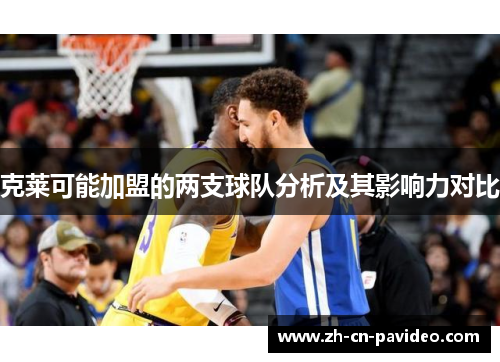 克莱可能加盟的两支球队分析及其影响力对比