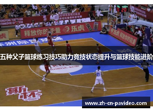 五种父子篮球练习技巧助力竞技状态提升与篮球技能进阶