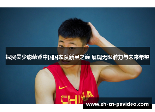 祝贺吴少聪荣登中国国家队新星之巅 展现无限潜力与未来希望