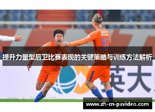 提升力量型后卫比赛表现的关键策略与训练方法解析