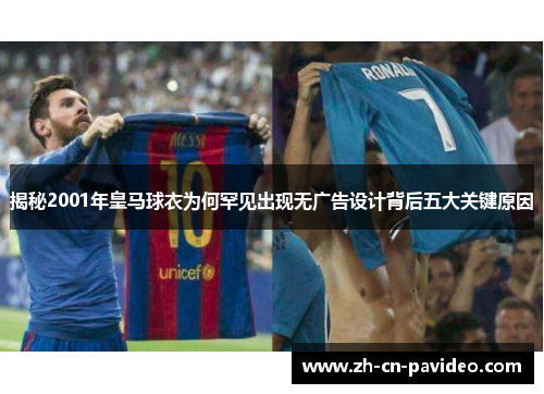 揭秘2001年皇马球衣为何罕见出现无广告设计背后五大关键原因