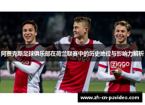 阿贾克斯足球俱乐部在荷兰联赛中的历史地位与影响力解析