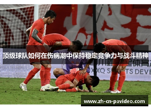 顶级球队如何在伤病潮中保持稳定竞争力与战斗精神