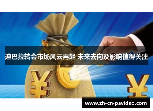 迪巴拉转会市场风云再起 未来去向及影响值得关注