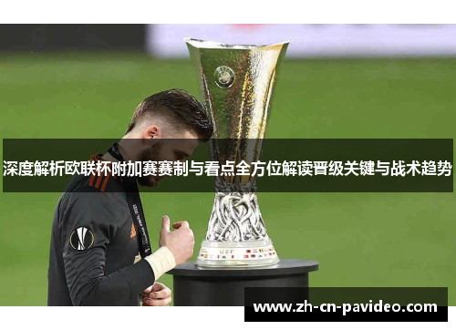 深度解析欧联杯附加赛赛制与看点全方位解读晋级关键与战术趋势