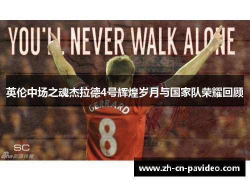 英伦中场之魂杰拉德4号辉煌岁月与国家队荣耀回顾 英伦中场之魂杰拉德4号辉煌岁月与国家队荣耀回顾