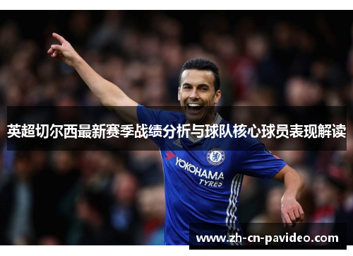 英超切尔西最新赛季战绩分析与球队核心球员表现解读 英超切尔西最新赛季战绩分析与球队核心球员表现解读