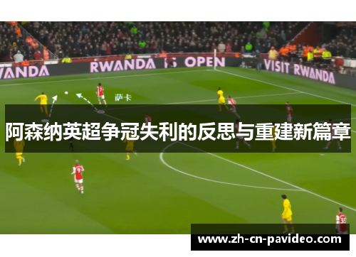 阿森纳英超争冠失利的反思与重建新篇章