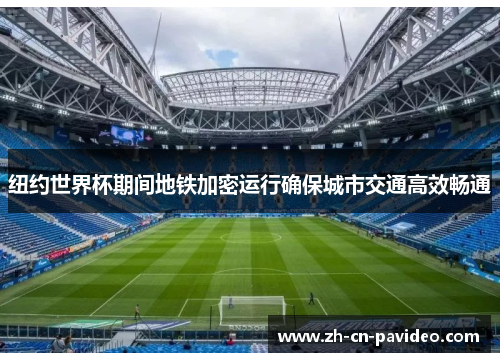纽约世界杯期间地铁加密运行确保城市交通高效畅通 纽约世界杯期间地铁加密运行确保城市交通高效畅通