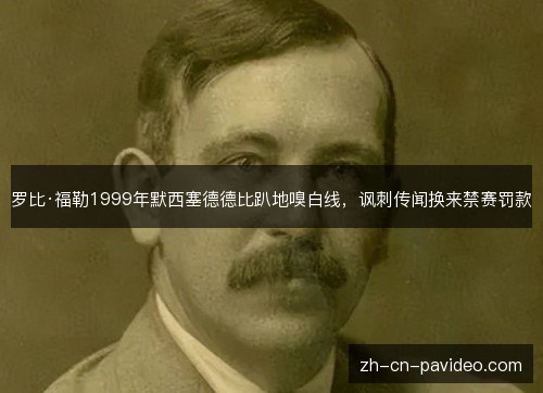 罗比·福勒1999年默西塞德德比趴地嗅白线,讽刺传闻换来禁赛罚款 罗比·福勒1999年默西塞德德比趴地嗅白线,讽刺传闻换来禁赛罚款